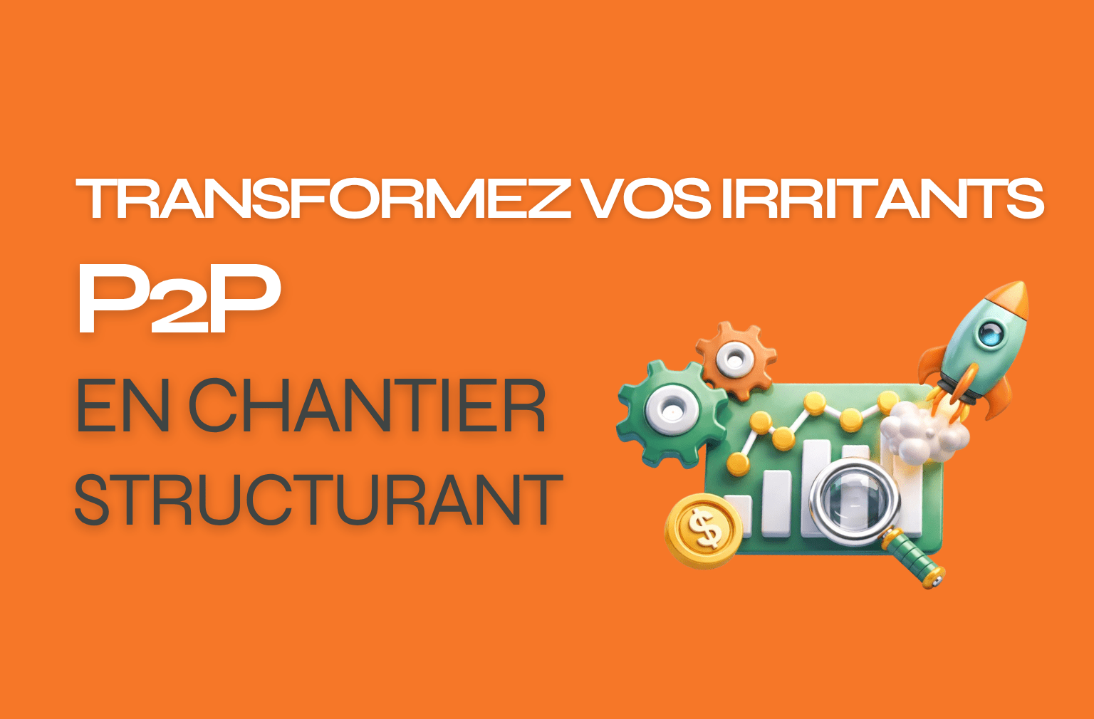 P2P transformer vos irritants quotidiens en chantier structurant