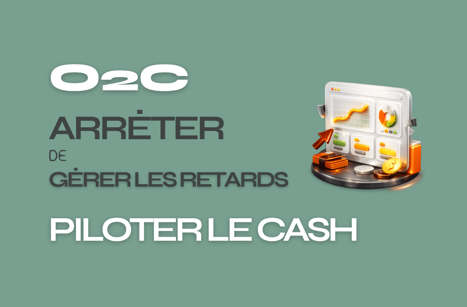 O2C arrêter de gérer les retards, piloter le cash